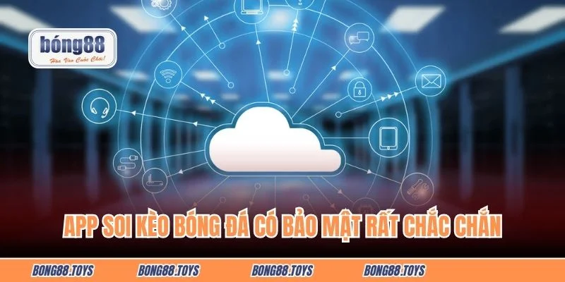 App soi kèo có bảo mật rất chắc chắn