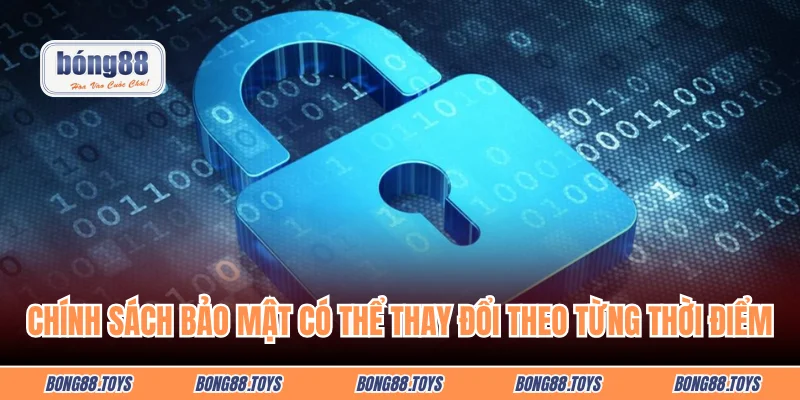 Chính sách bảo mật có thể thay đổi theo từng thời điểm