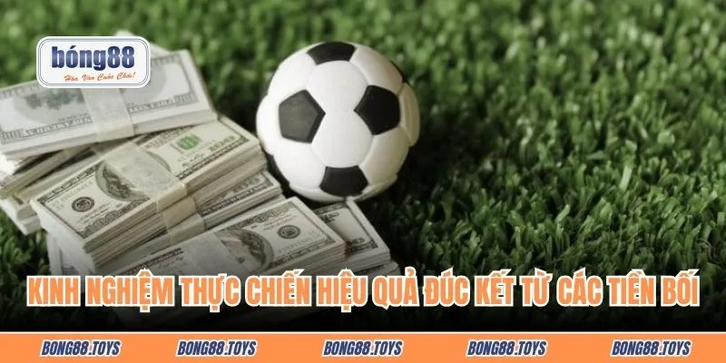 Kinh nghiệm thực chiến hiệu quả đúc kết từ các tiền bối cá cược