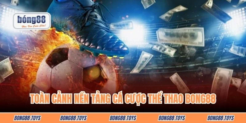 Toàn cảnh nền tảng cá cược thể thao BONG88